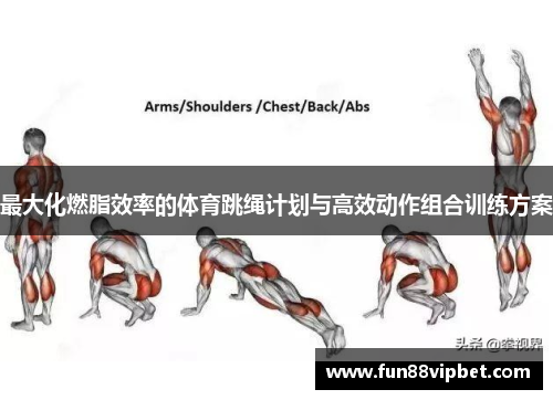 最大化燃脂效率的体育跳绳计划与高效动作组合训练方案